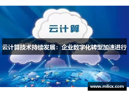 云计算技术持续发展：企业数字化转型加速进行