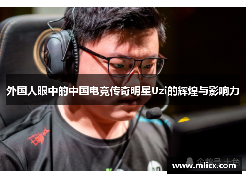 外国人眼中的中国电竞传奇明星Uzi的辉煌与影响力