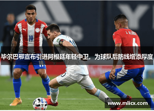 毕尔巴鄂宣布引进阿根廷年轻中卫，为球队后防线增添厚度