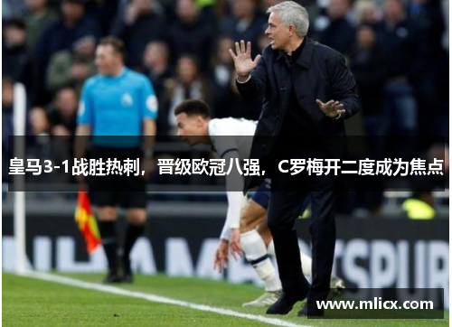 皇马3-1战胜热刺，晋级欧冠八强，C罗梅开二度成为焦点